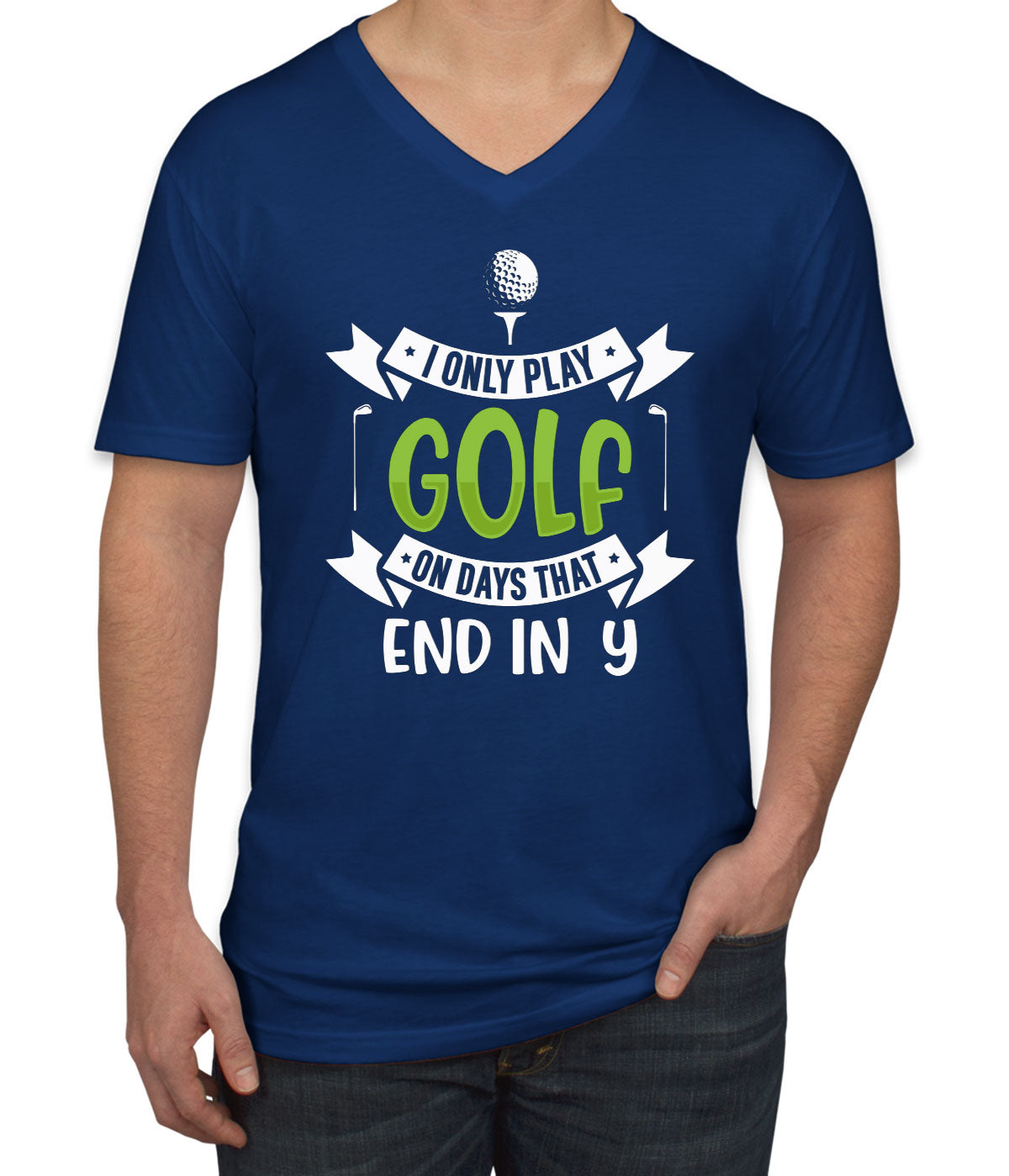 I Only Play Golf On Days That End In Y Men's V Neck T-shirt