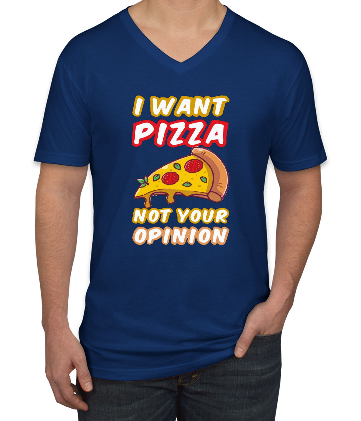 I Want Pizza Not Your Opinion Men's V Neck T-shirt