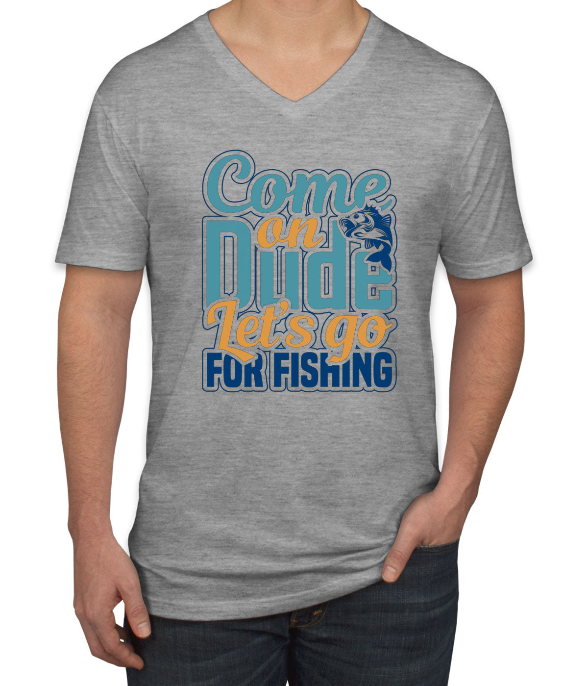 Come On Dude Let's Go For Fishing Men's V Neck T-shirt