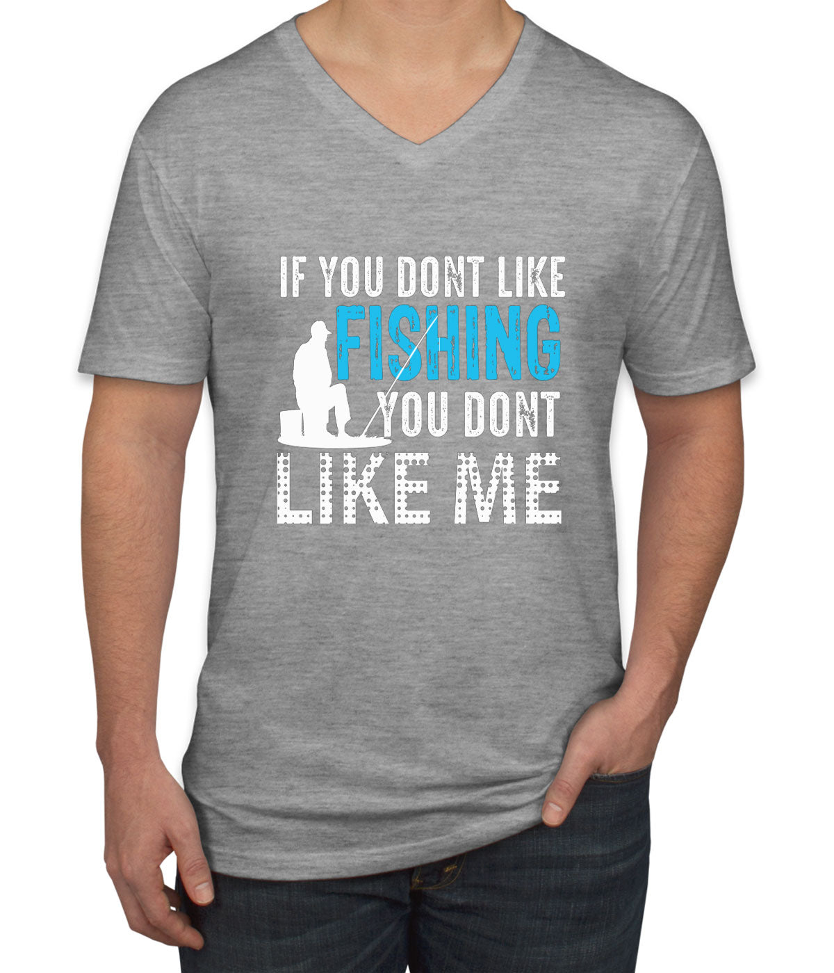 If You Don't Like Fishing You Don't Like Me Men's V Neck T-shirt