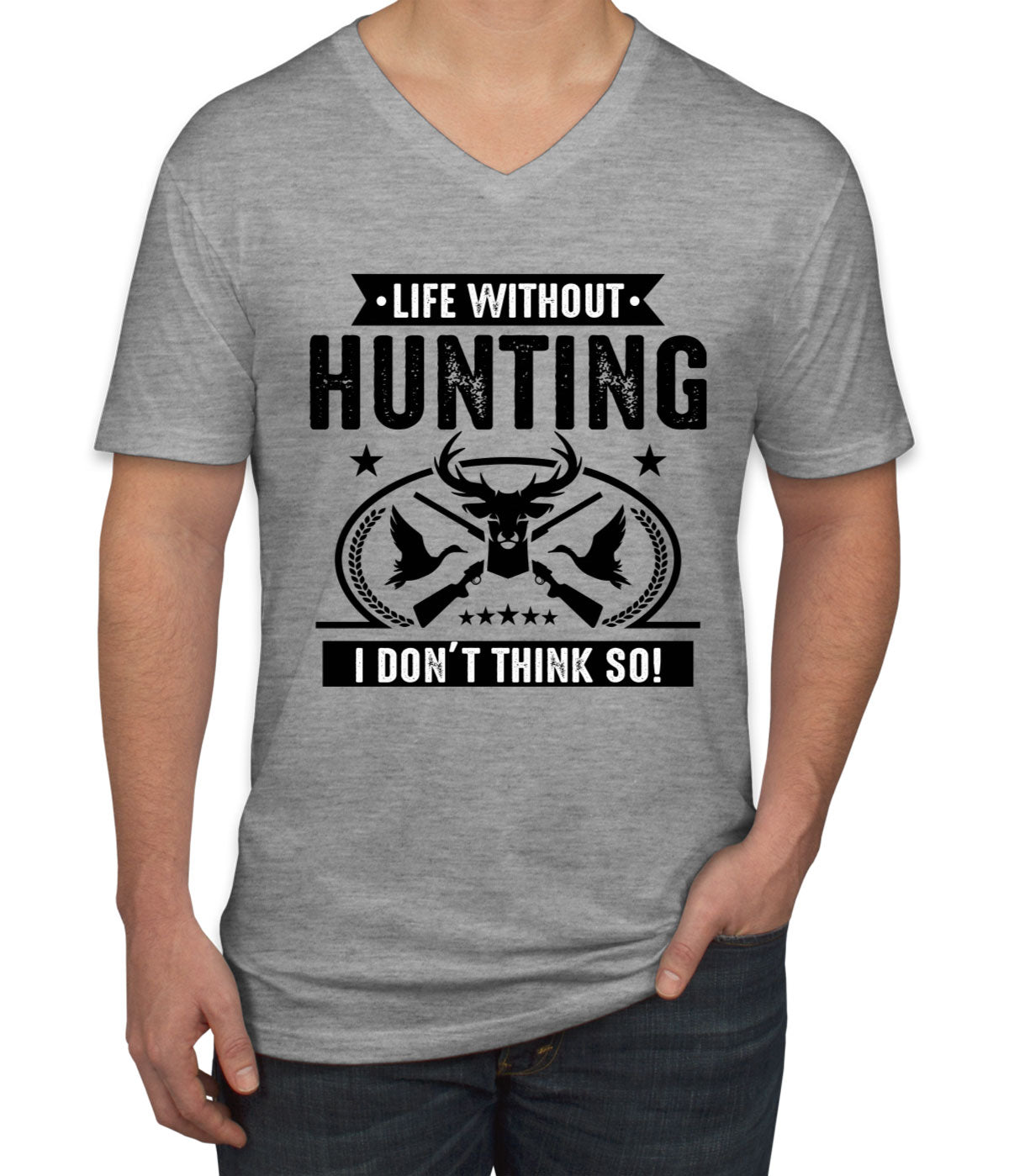 Life Without Hunting I Don't Think So Men's V Neck T-shirt