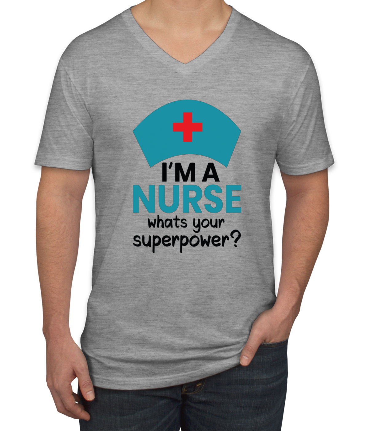 I'm A Nurse What's Your Superpower? Men's V Neck T-shirt