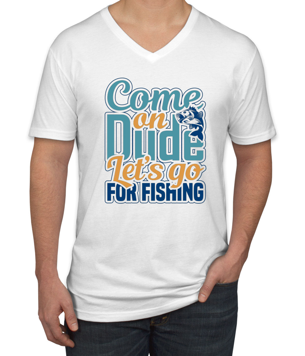 Come On Dude Let's Go For Fishing Men's V Neck T-shirt