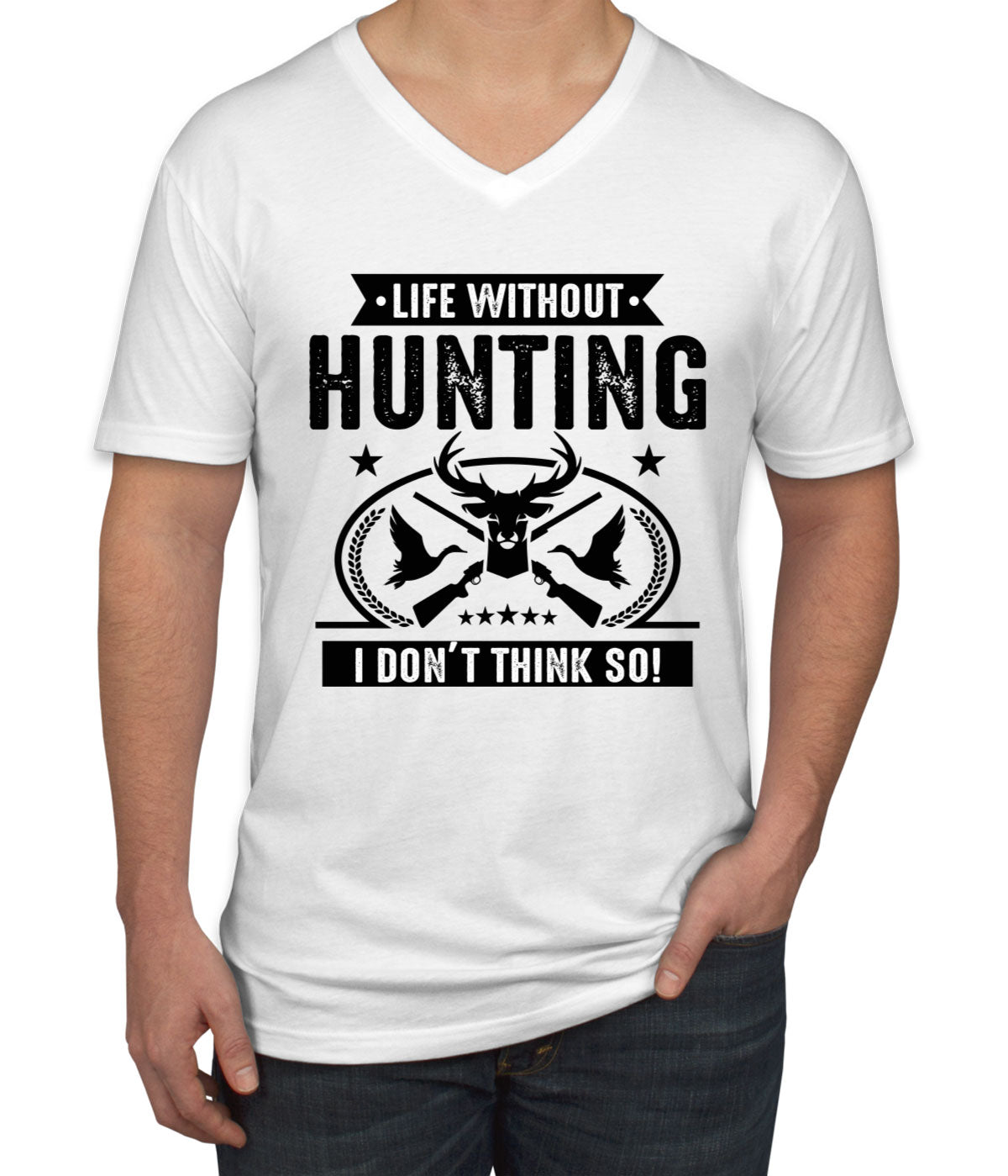 Life Without Hunting I Don't Think So Men's V Neck T-shirt