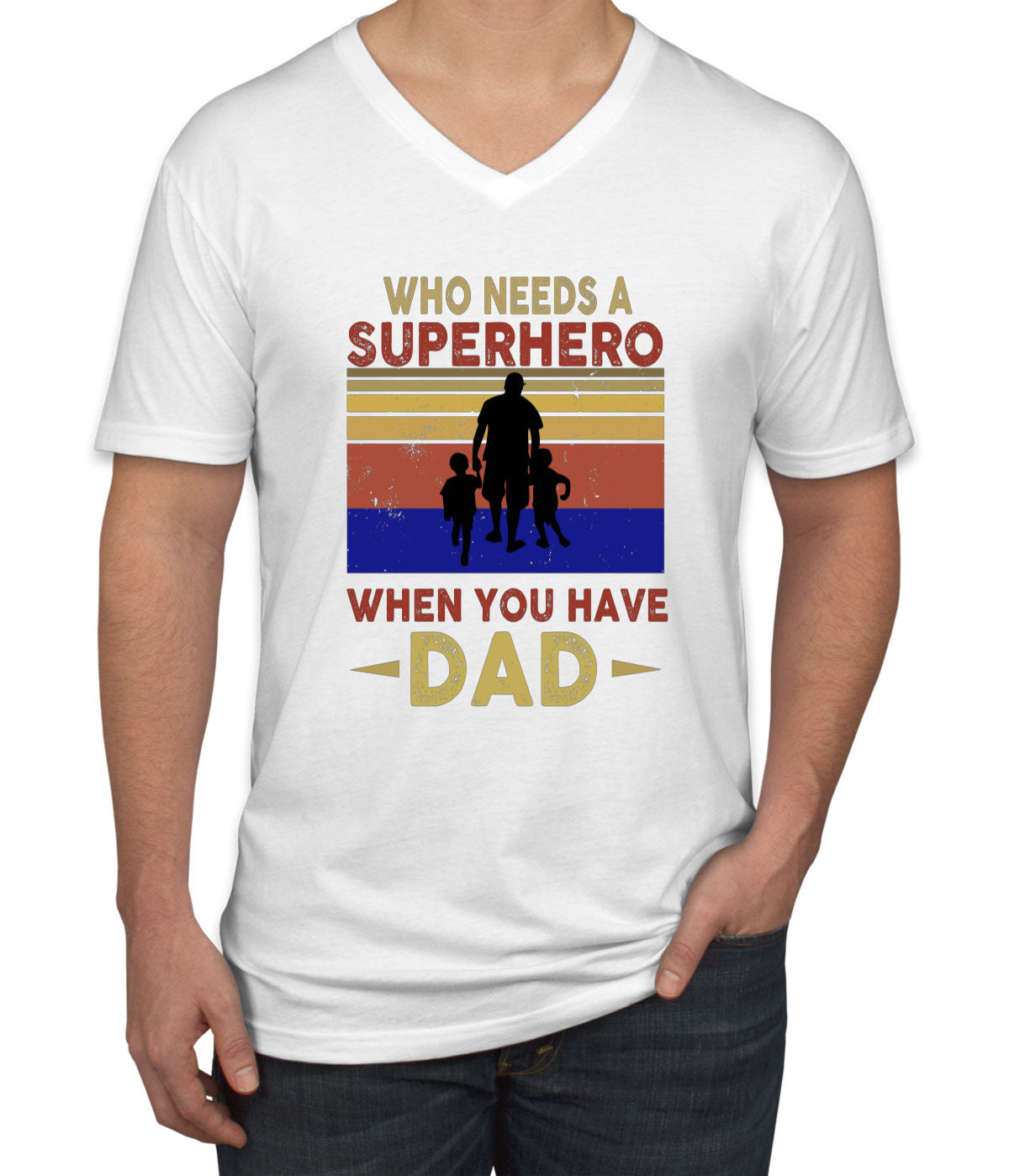 Who Needs A Superhero When You Have Dad Father's Day Men's V Neck T-shirt