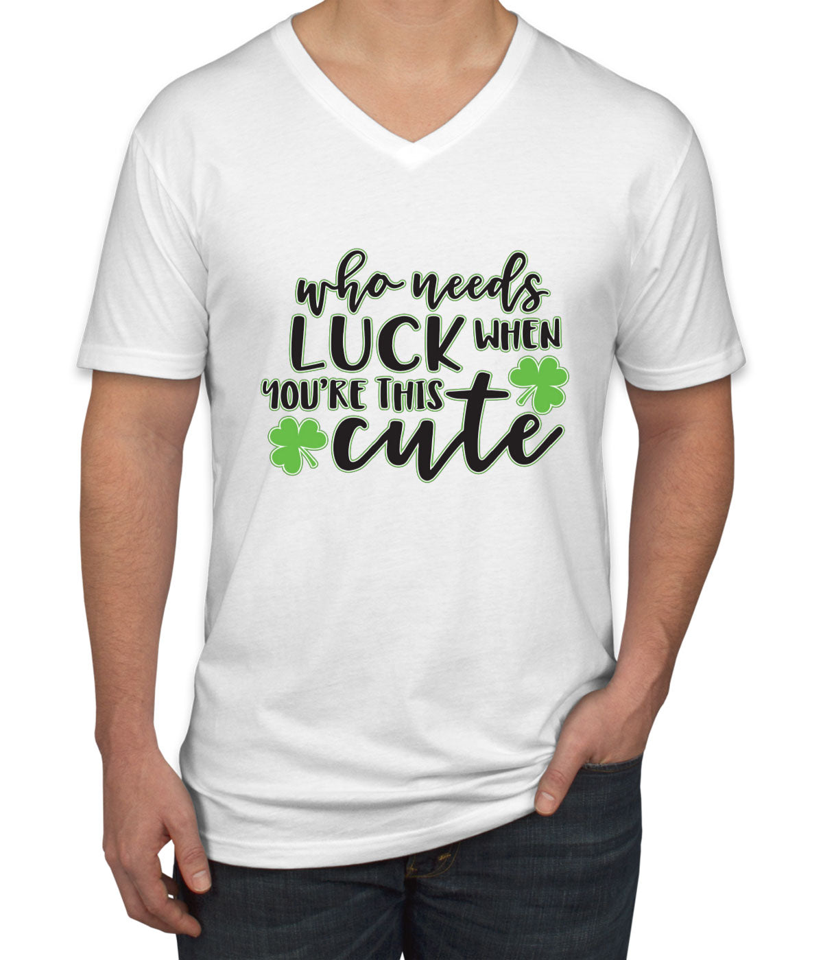 Who Needs Luck When You're This Cute St. Patrick's Day Men's V Neck T-shirt