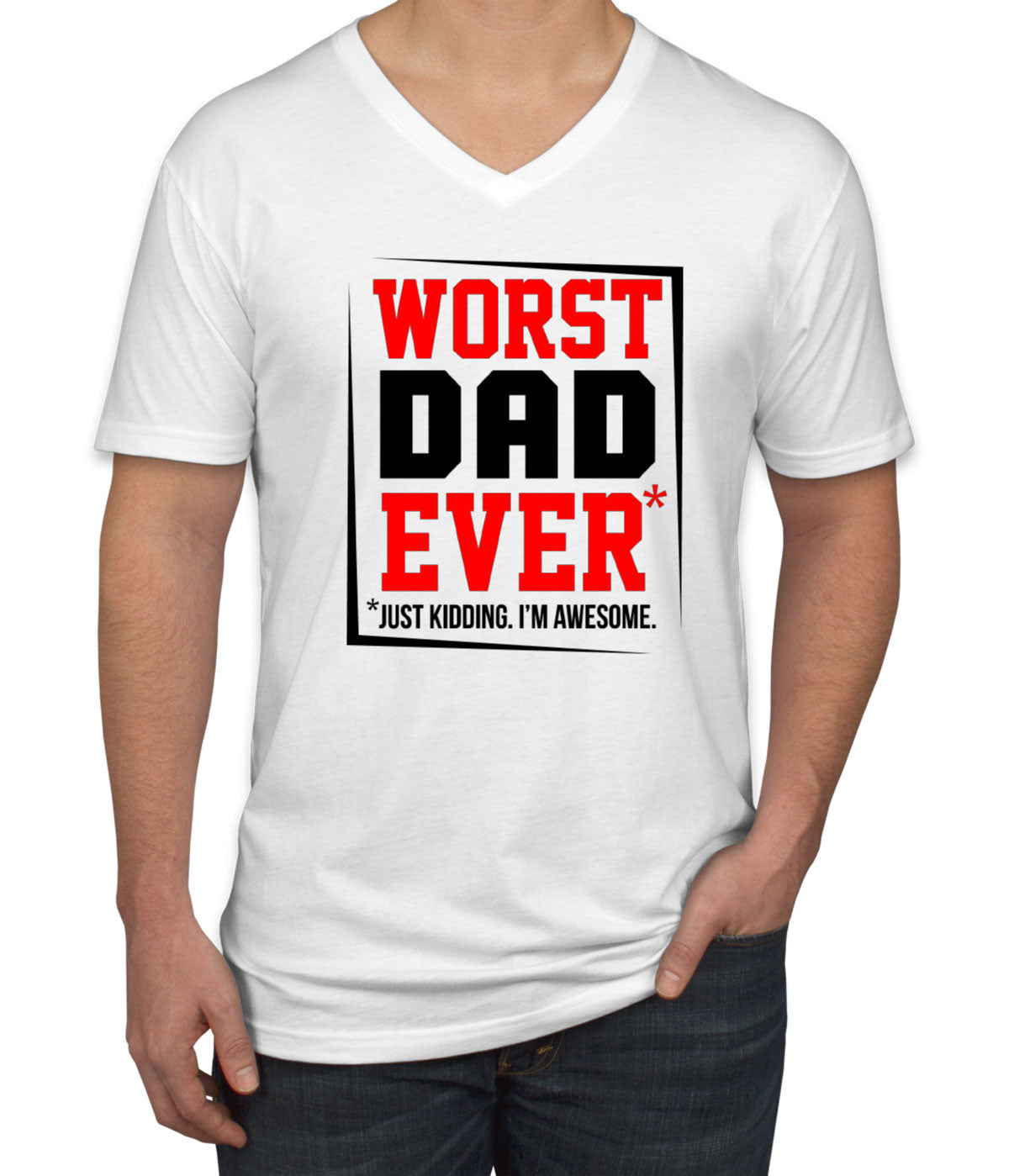 Worst Dad Ever Just Kidding I'm Awesome Father's Day Men's V Neck T-shirt