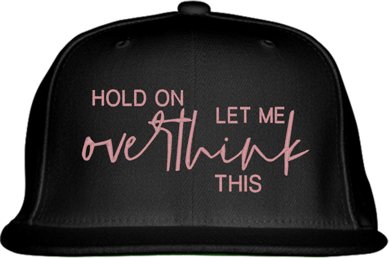 Hold On Let Me Overthink This Snapback Hat