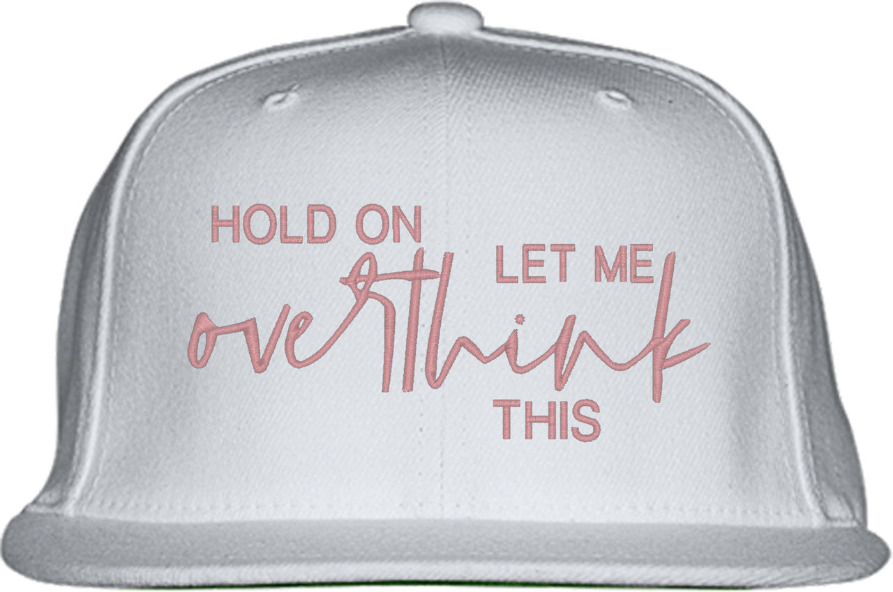 Hold On Let Me Overthink This Snapback Hat