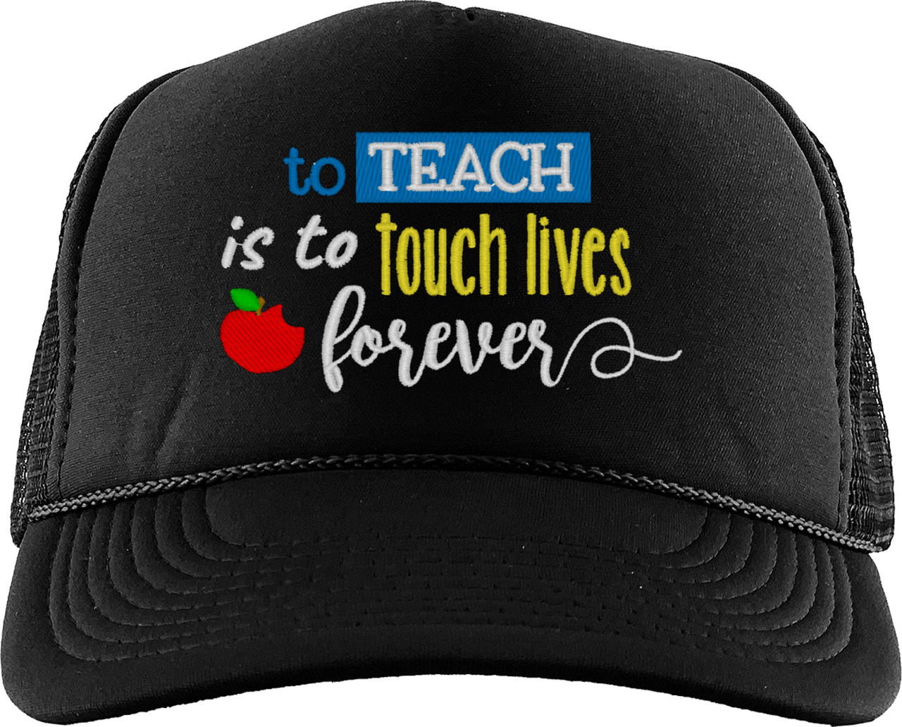 To Teach Is To Touch Lives Forever Foam Trucker Hat