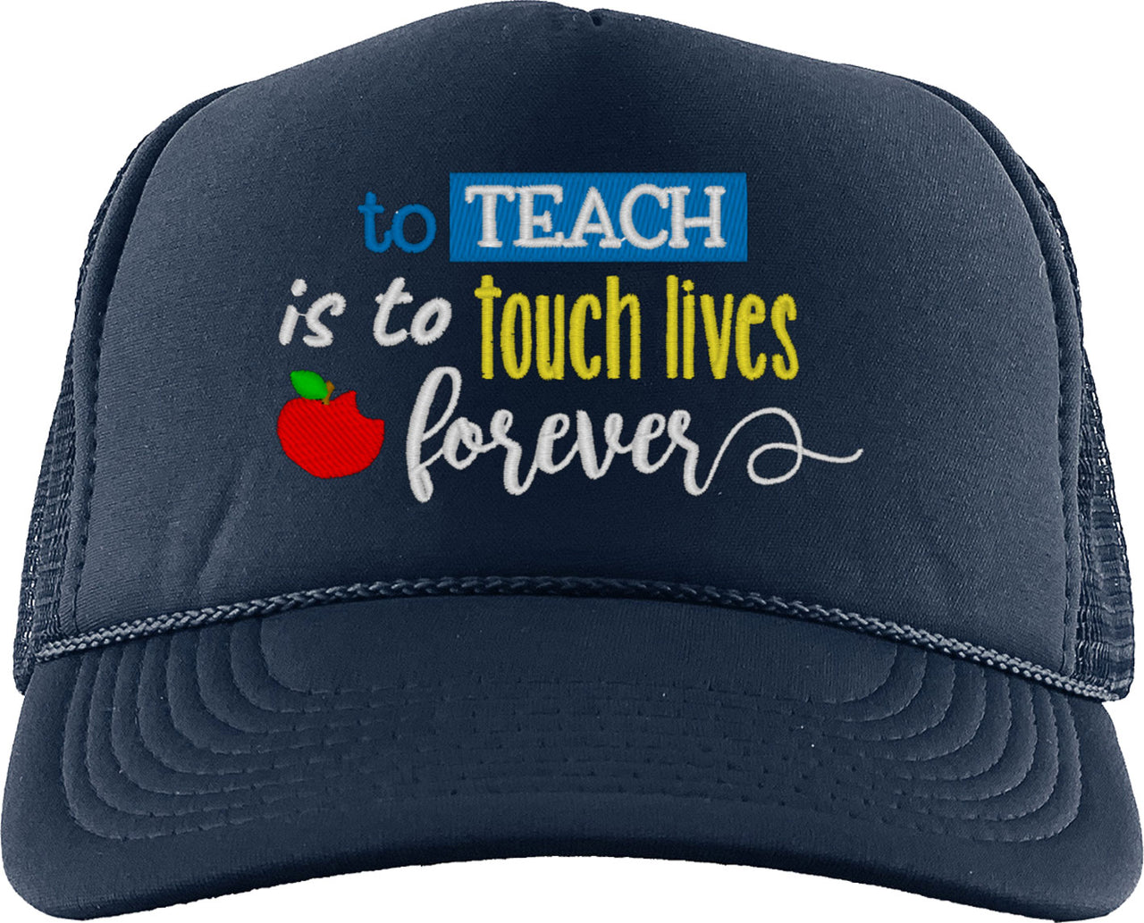 To Teach Is To Touch Lives Forever Foam Trucker Hat