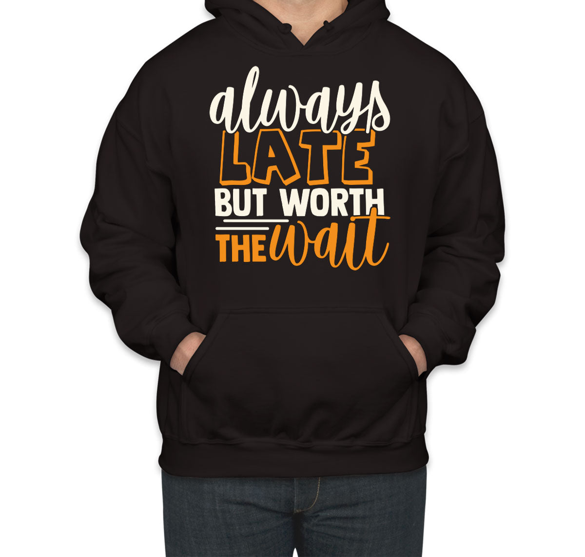 Always Late But Worth The Wait  Unisex Hoodie