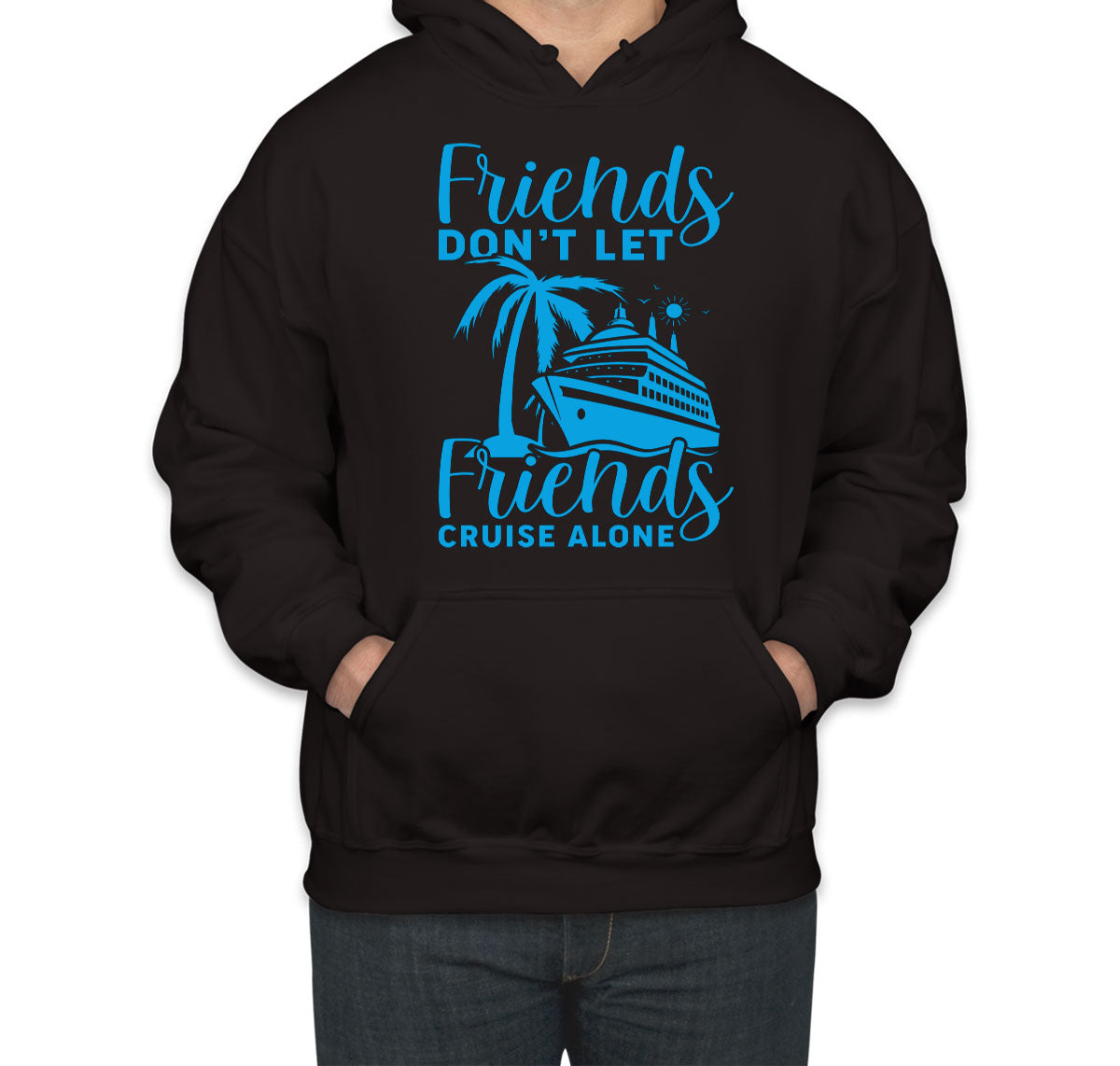 Friends Don't Let Friends Crusie Alone Unisex Hoodie