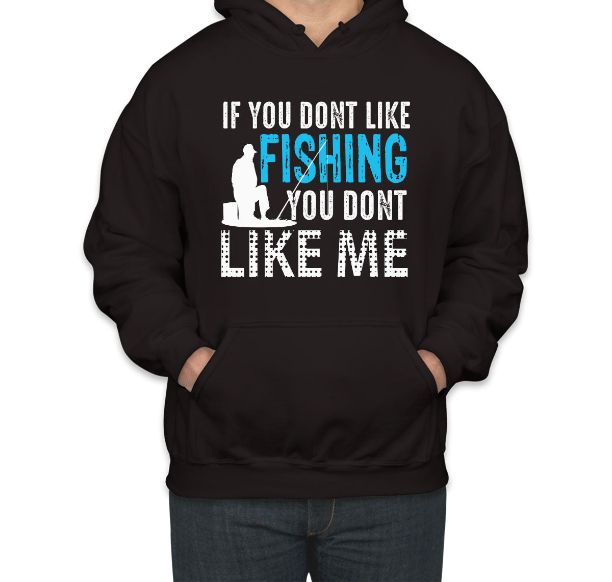 If You Don't Like Fishing You Don't Like Me Unisex Hoodie