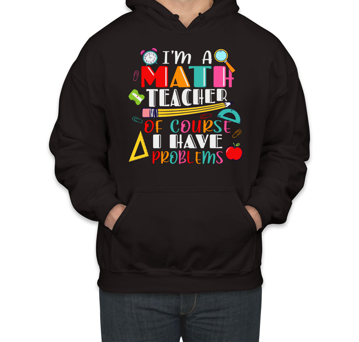 I'm A Math Teacher Of Course I Have Problems Unisex Hoodie