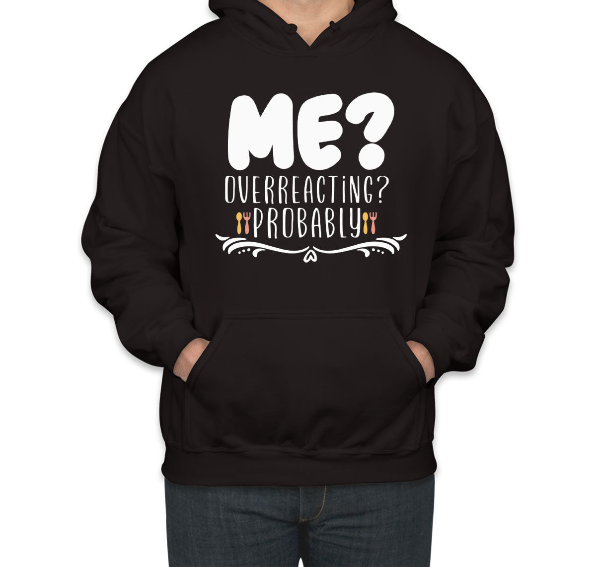 Me? Overreacting? Probably Unisex Hoodie