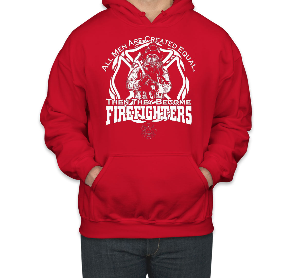 All Men Are Created Equal Then They Become Firefighters Unisex Hoodie