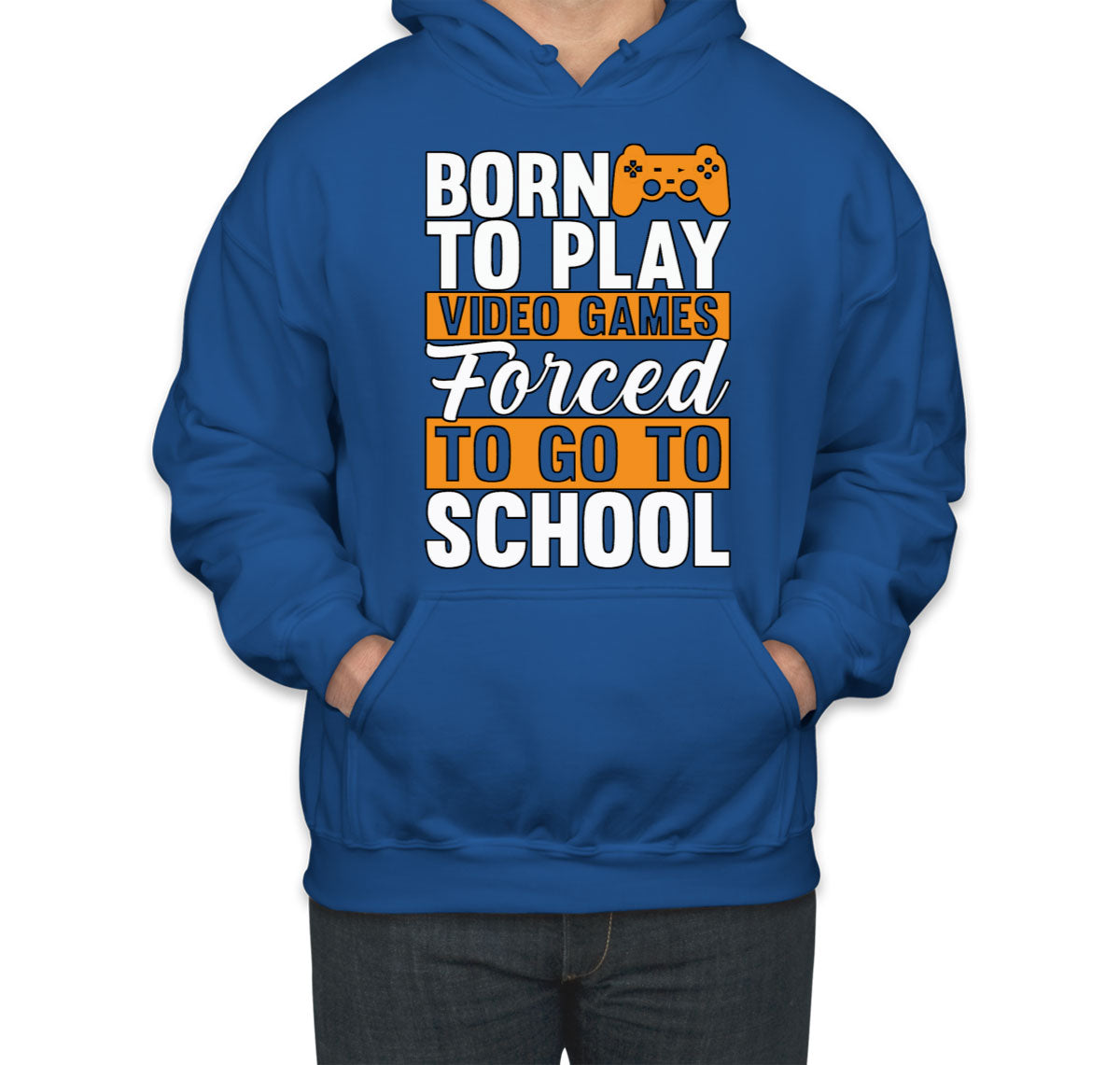 Born To Play Video Games Forced To Go To School Unisex Hoodie