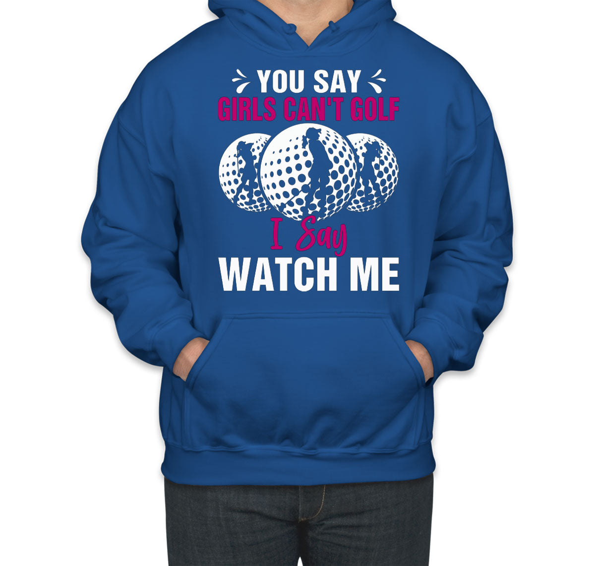 You Say Girls Can't Golf I Say Watch Me Unisex Hoodie
