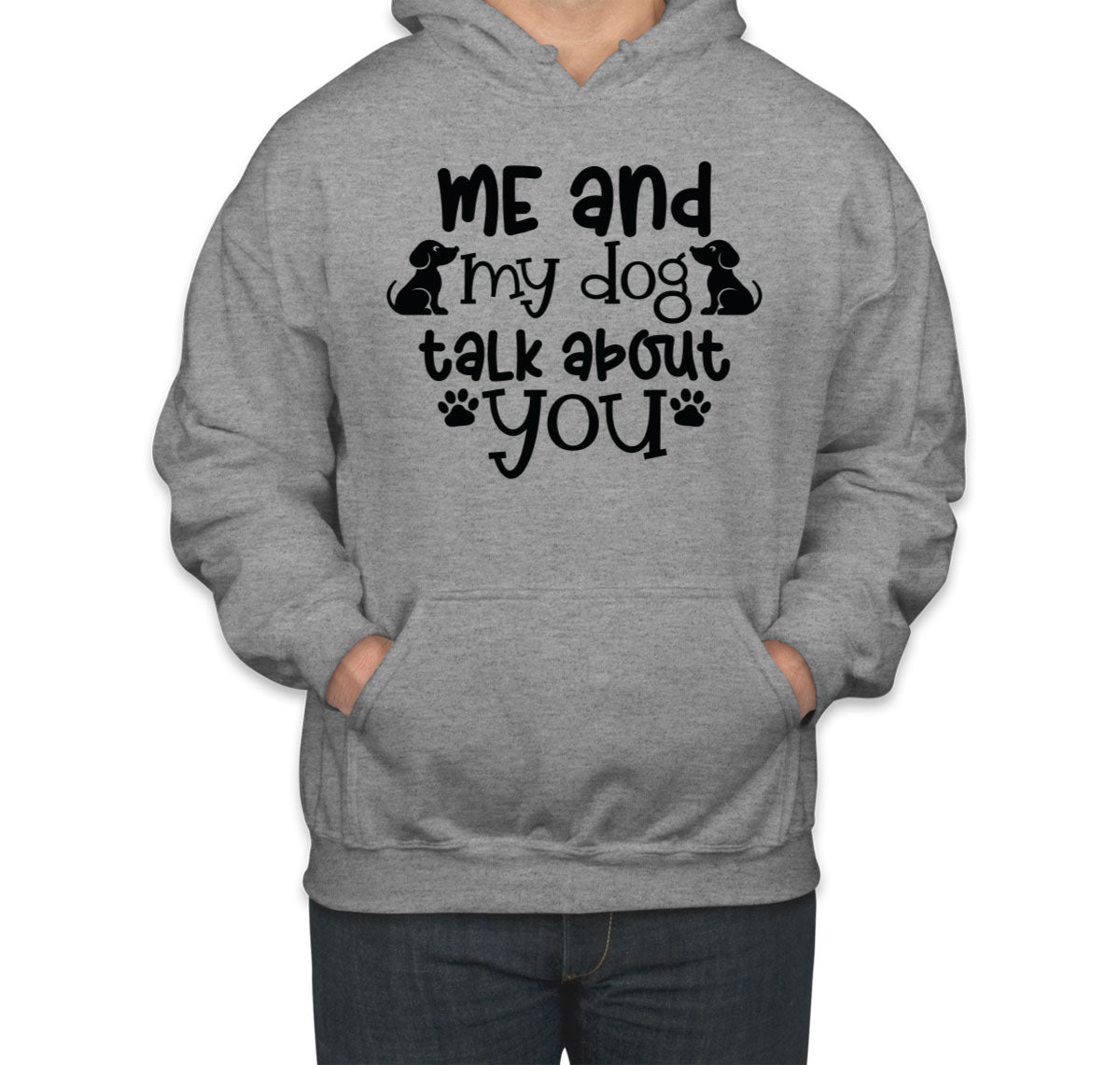 Me And My Dog Talk About You Unisex Hoodie