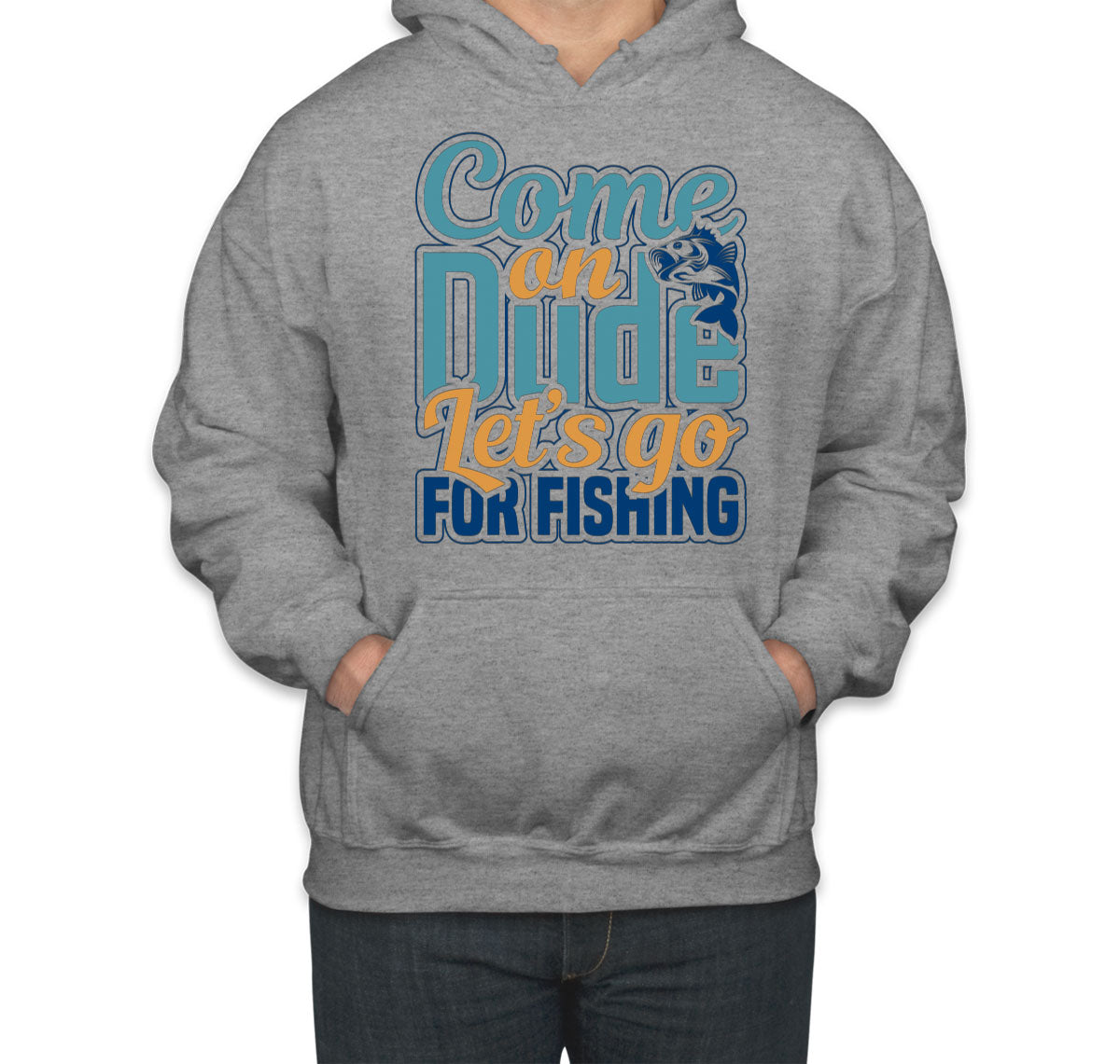 Come On Dude Let's Go For Fishing Unisex Hoodie