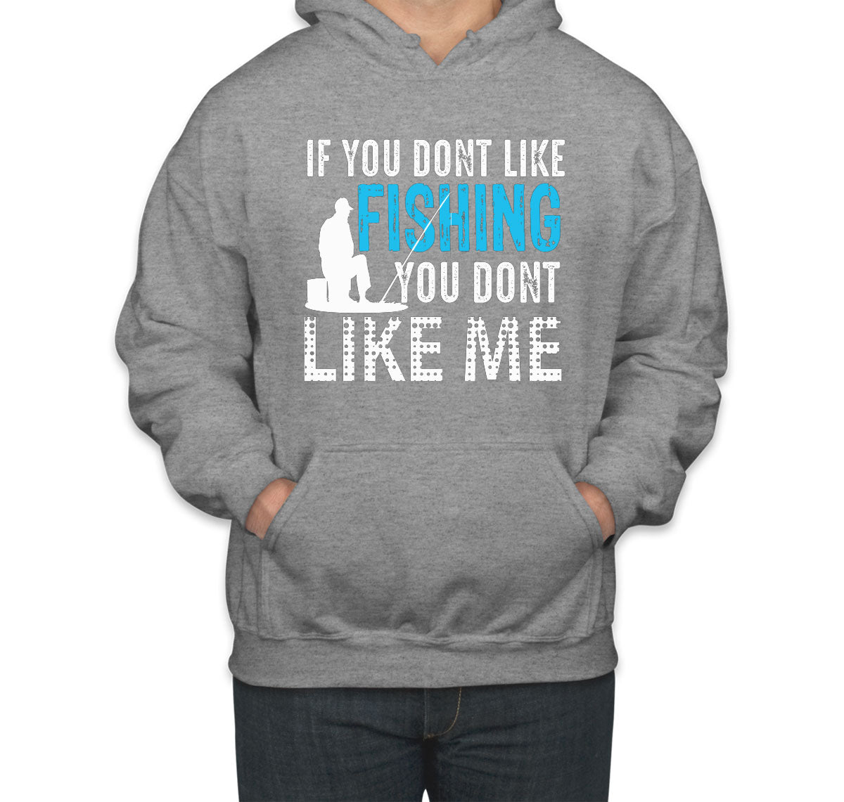 If You Don't Like Fishing You Don't Like Me Unisex Hoodie
