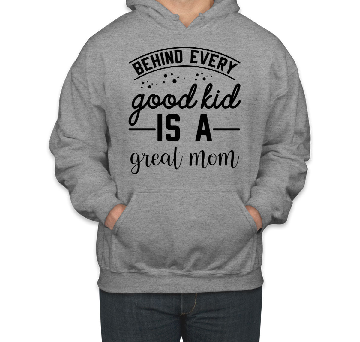 Behind Every Good Kid Is A Great Mom Unisex Hoodie