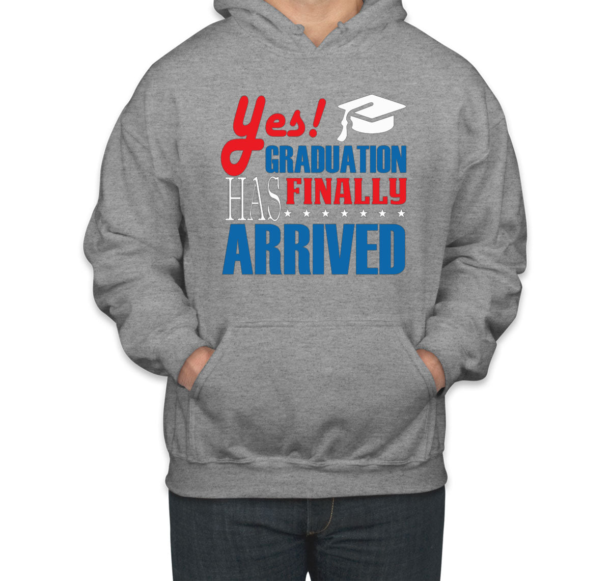Yes Graduation Has Finally Arrived Unisex Hoodie