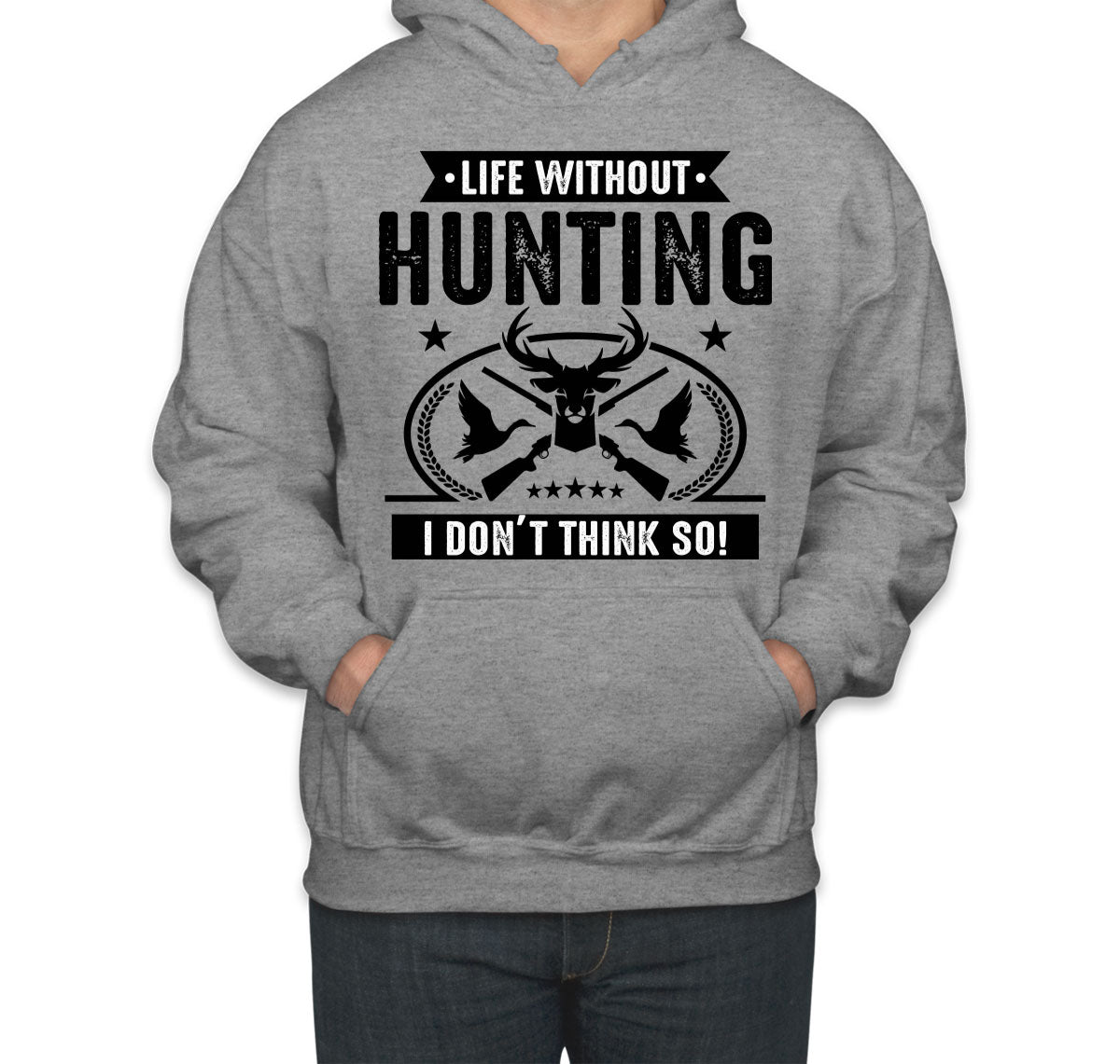Life Without Hunting I Don't Think So Unisex Hoodie