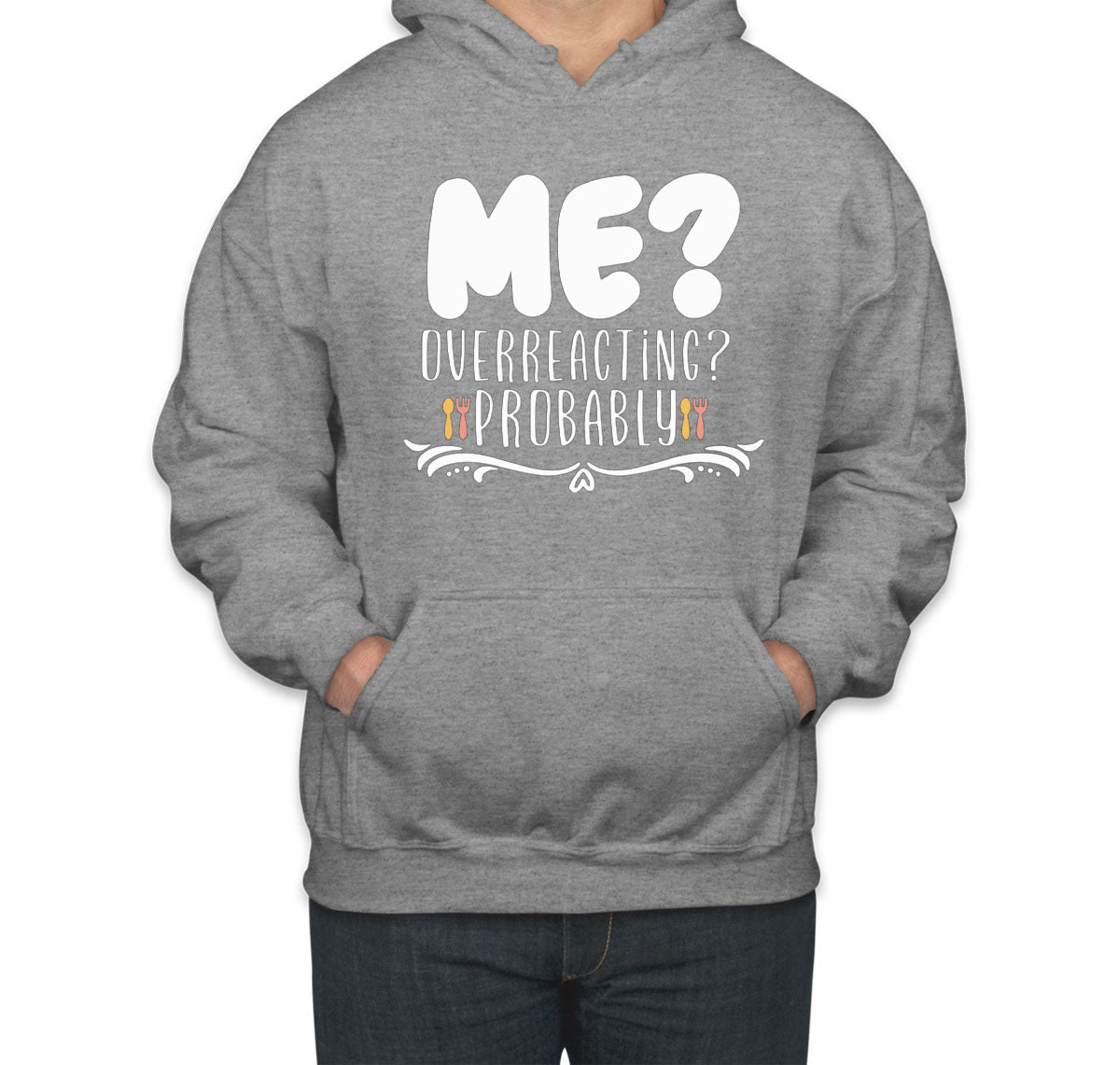 Me? Overreacting? Probably Unisex Hoodie