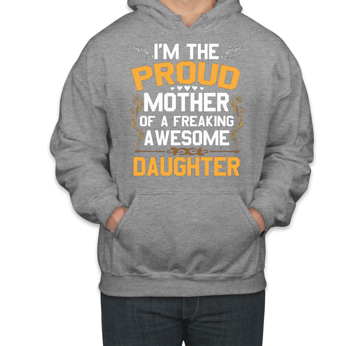 I'm The Proud Mother Of A Freaking Awesome Daughter Unisex Hoodie