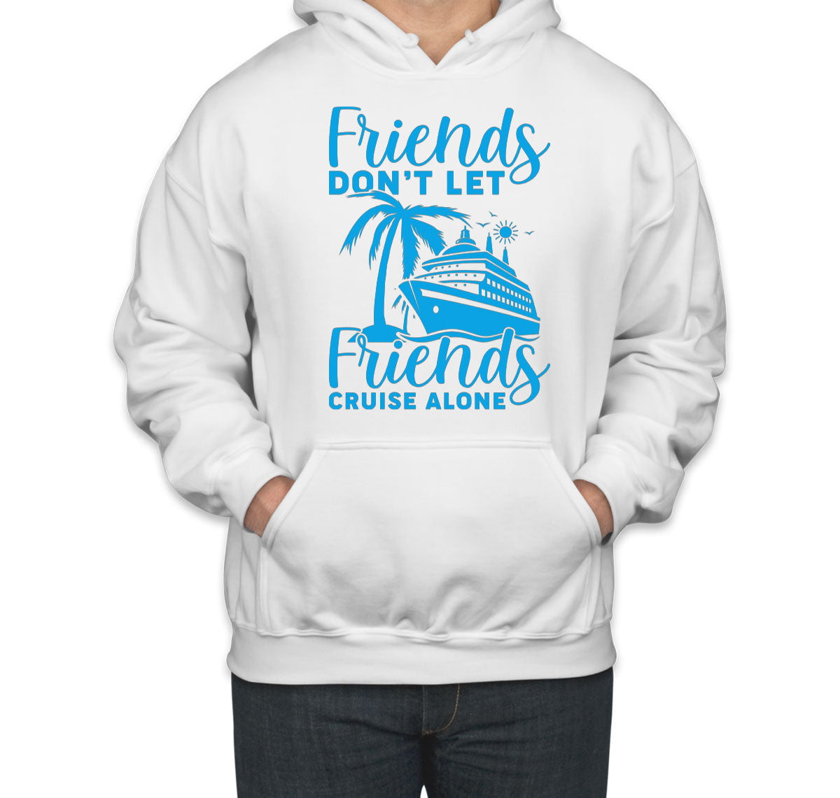 Friends Don't Let Friends Crusie Alone Unisex Hoodie