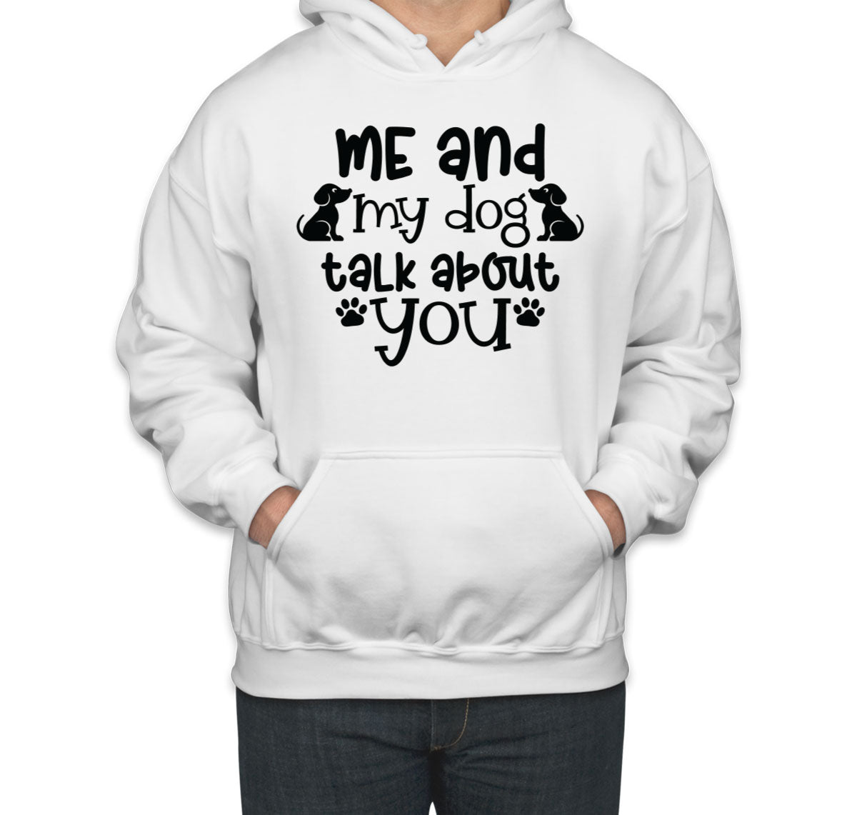 Me And My Dog Talk About You Unisex Hoodie