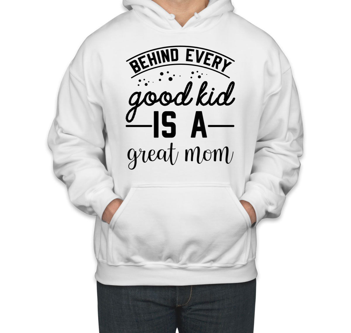 Behind Every Good Kid Is A Great Mom Unisex Hoodie