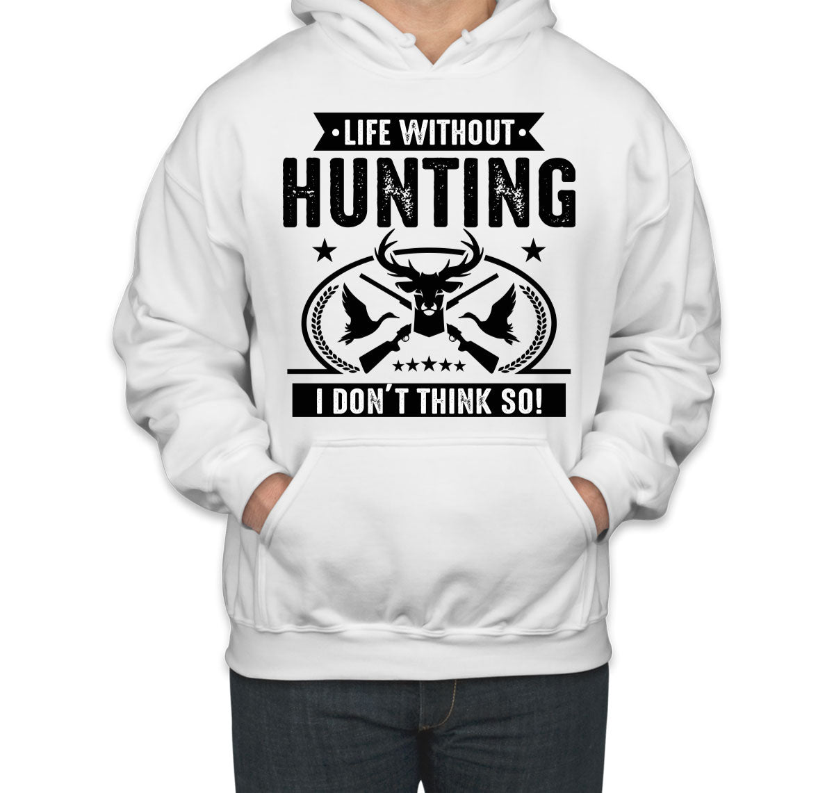 Life Without Hunting I Don't Think So Unisex Hoodie
