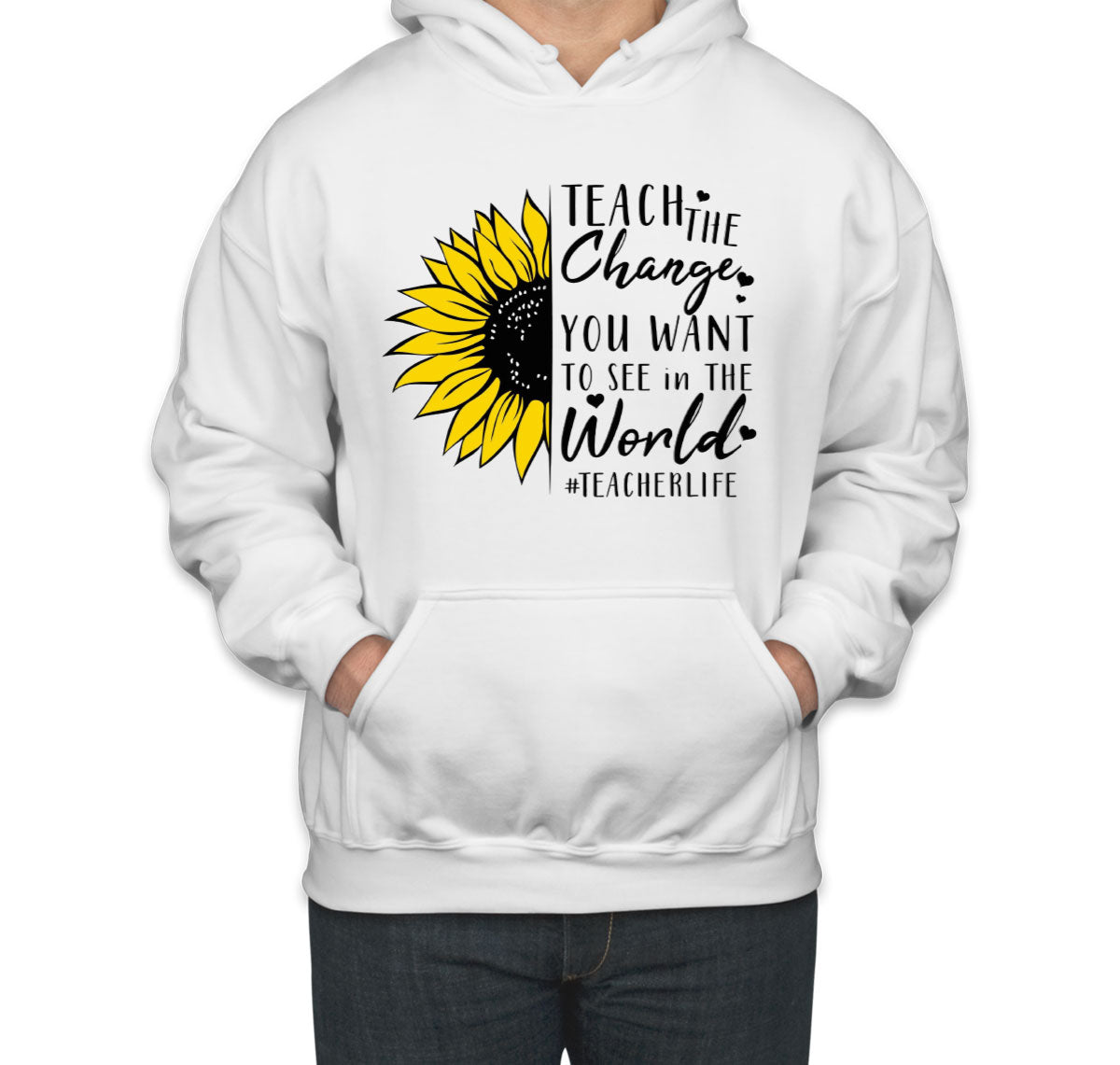 Teach The Change You Want To See In The World Teacher Life Unisex Hoodie