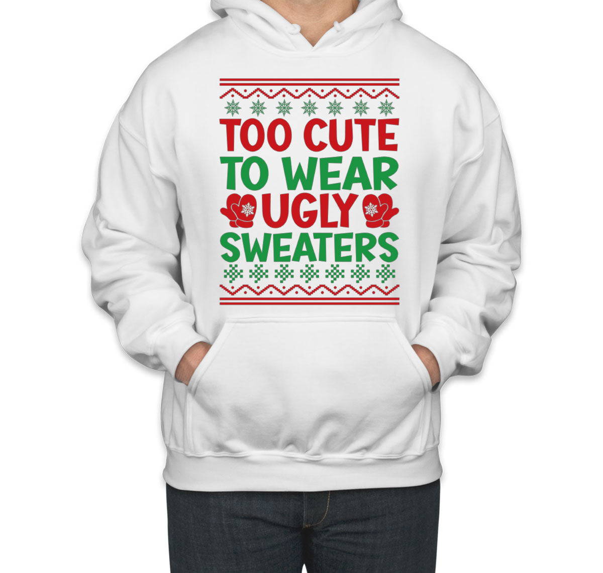 Too Cute To Wear Ugly Sweaters Unisex Hoodie