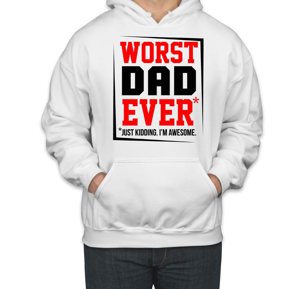 Worst Dad Ever Just Kidding I'm Awesome Father's Day Unisex Hoodie