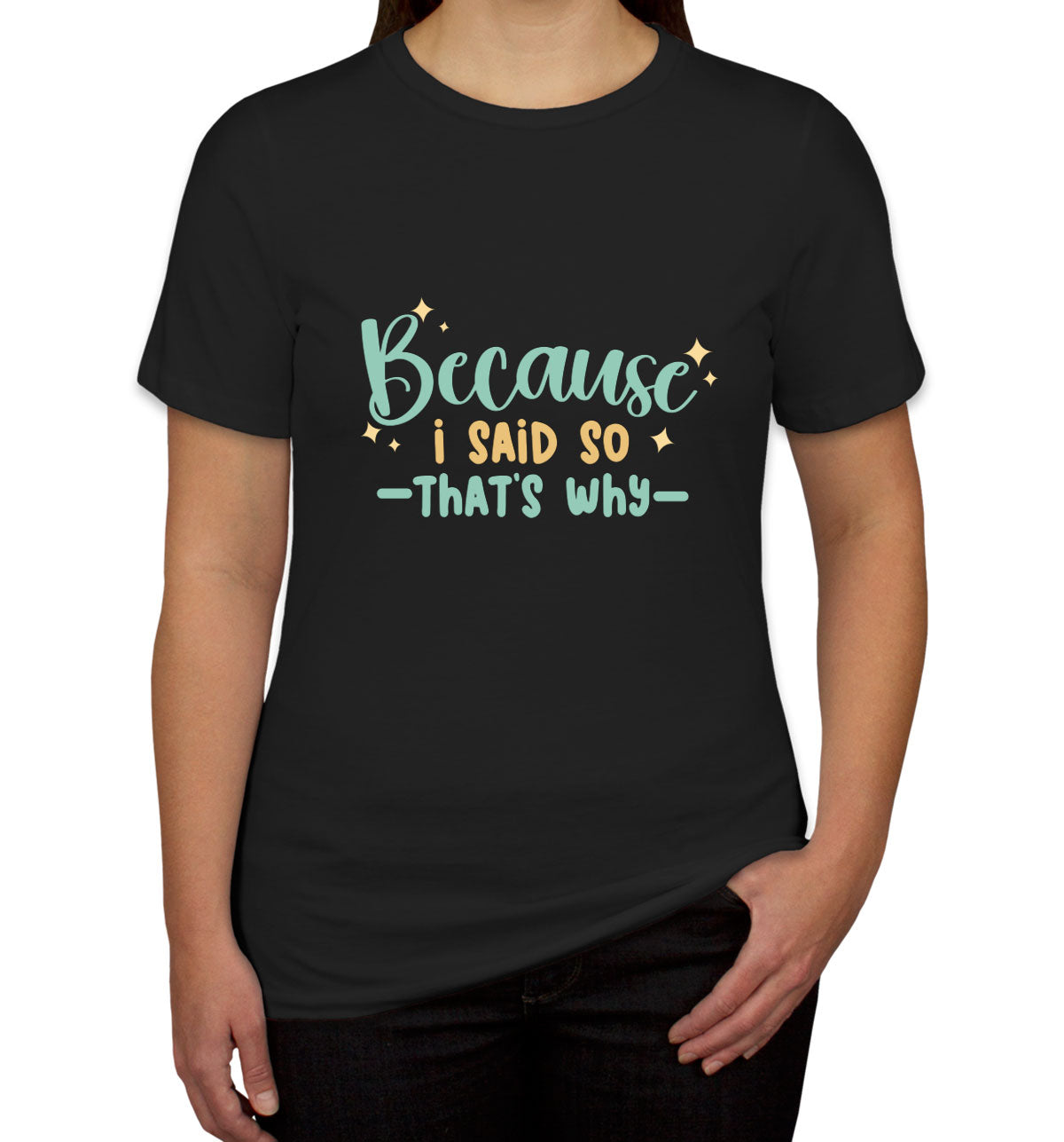 Because I Said So That's Why Mother's Day Women's T-shirt