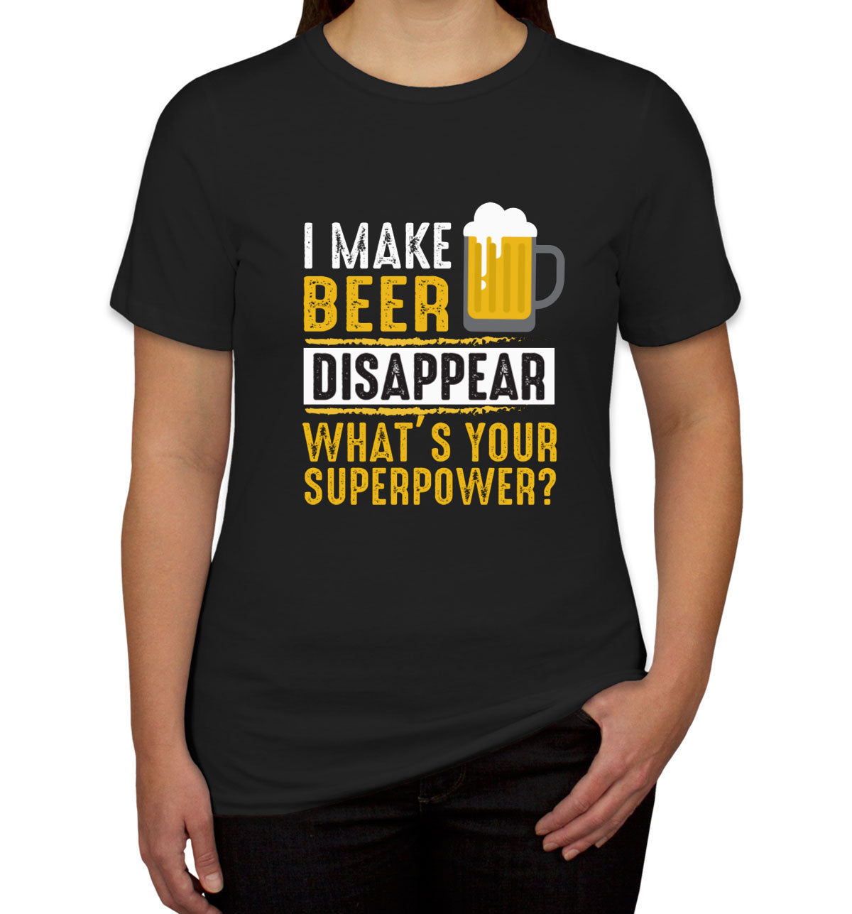 I Make Beer Disappear What's Your Superpower? Women's T-shirt