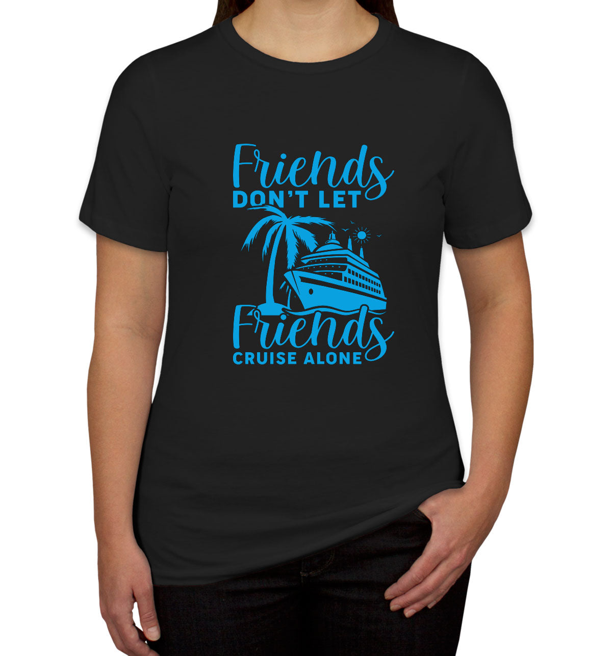 Friends Don't Let Friends Crusie Alone Women's T-shirt