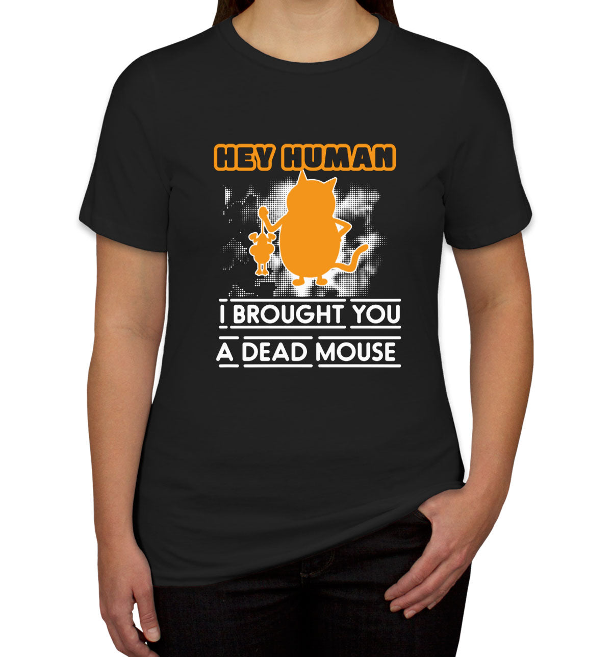 Hey Human I Brought You A Dead Mouse Cat Women's T-shirt