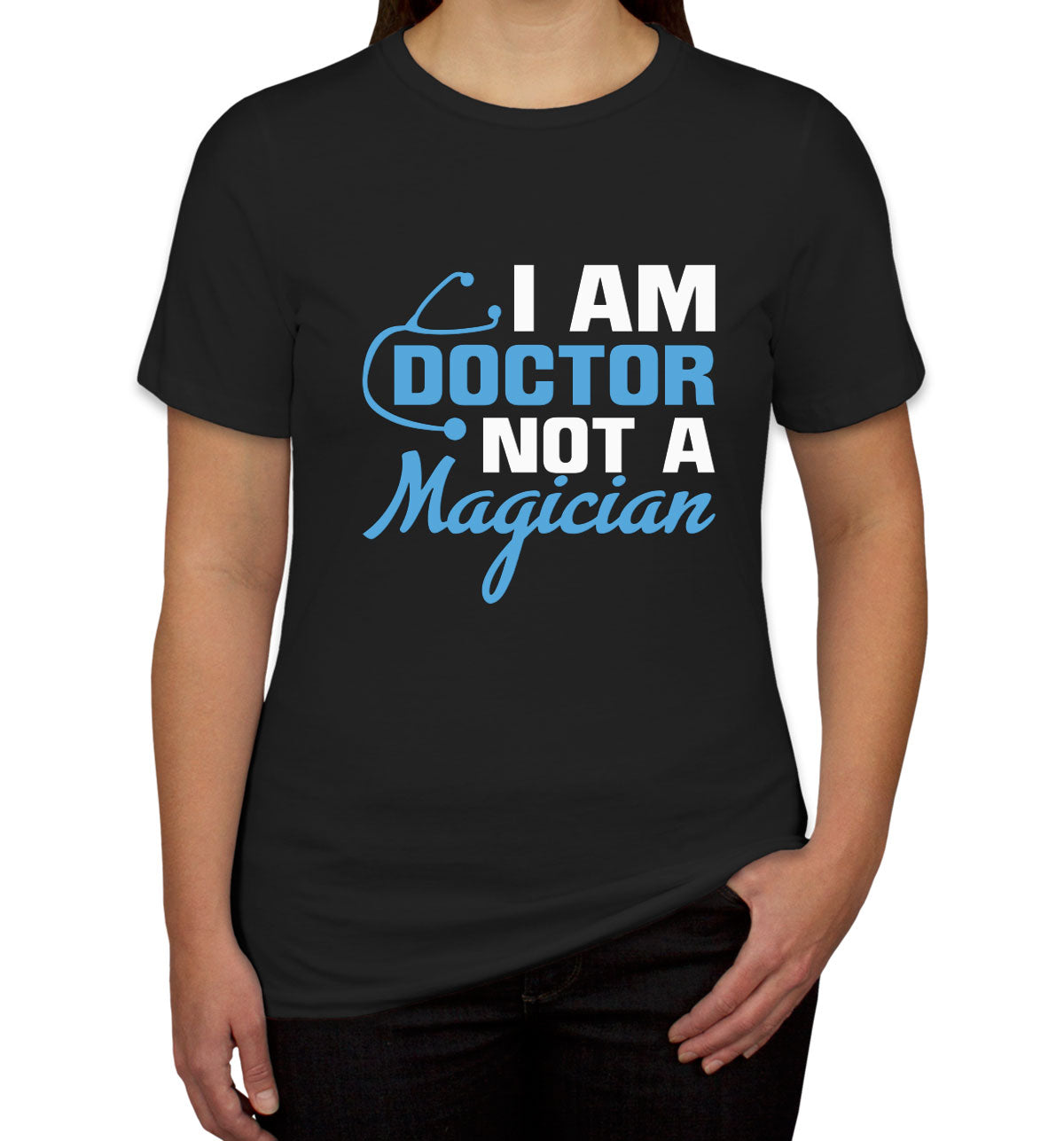 I Am Doctor Not A Magician Women's T-shirt