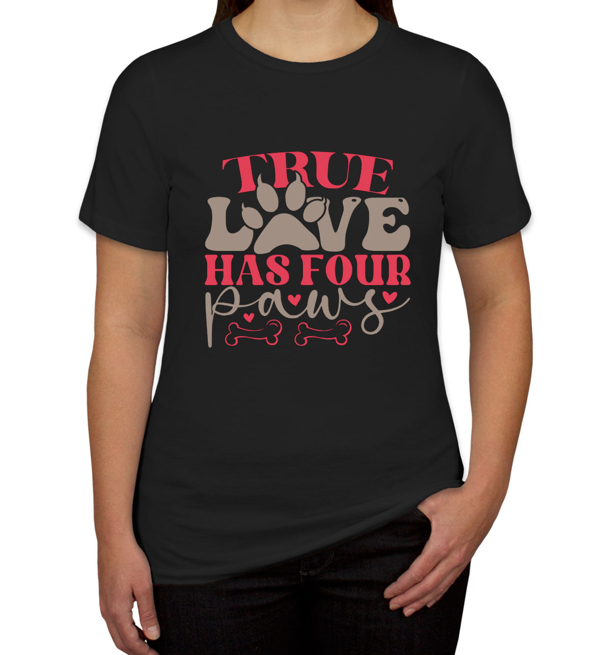 True Love Has Four Paws Dog Women's T-shirt