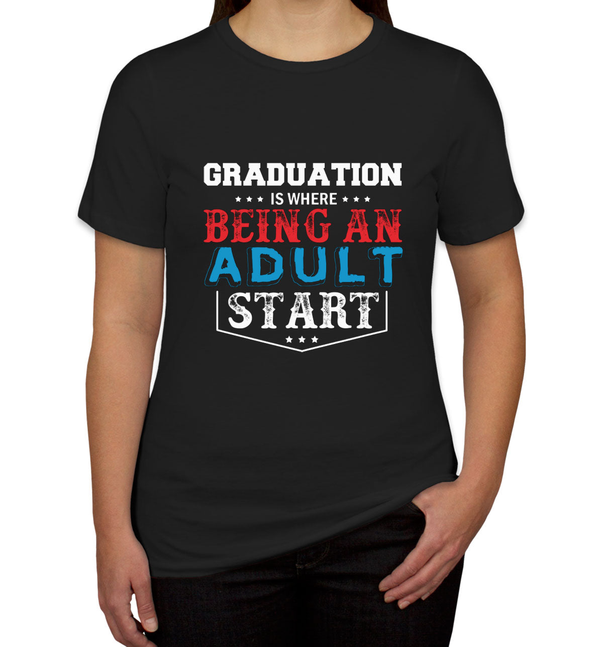 Graduation Is Where Being An Adult Start Women's T-shirt
