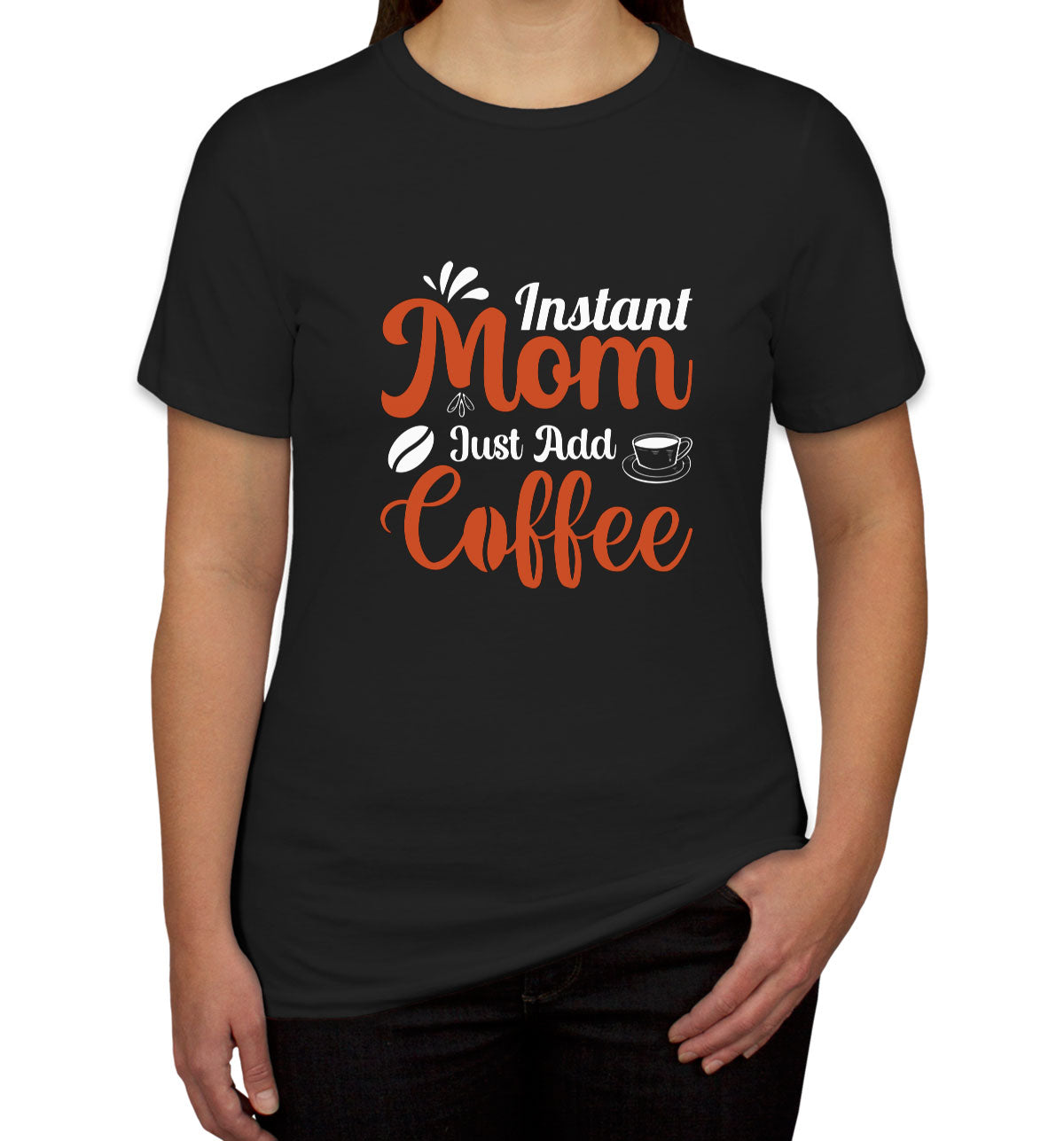 Instant Mom Just Add Coffee Women's T-shirt