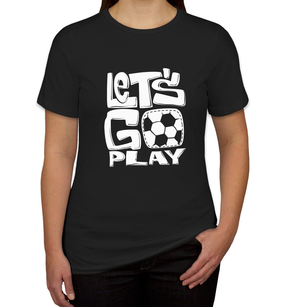 Let's Go Play Soccer Women's T-shirt