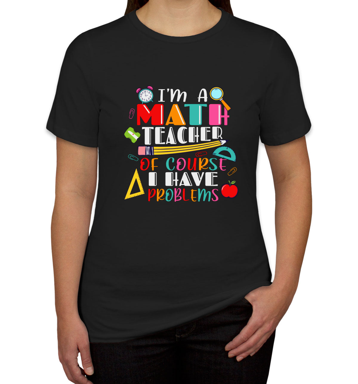 I'm A Math Teacher Of Course I Have Problems Women's T-shirt