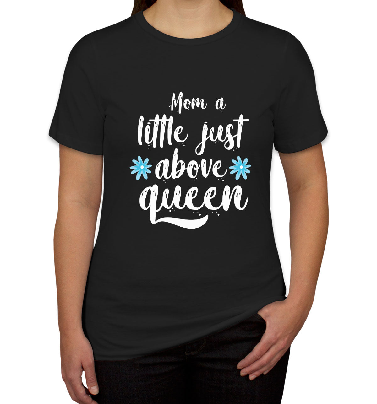 Mom A Little Just Above Queen Women's T-shirt