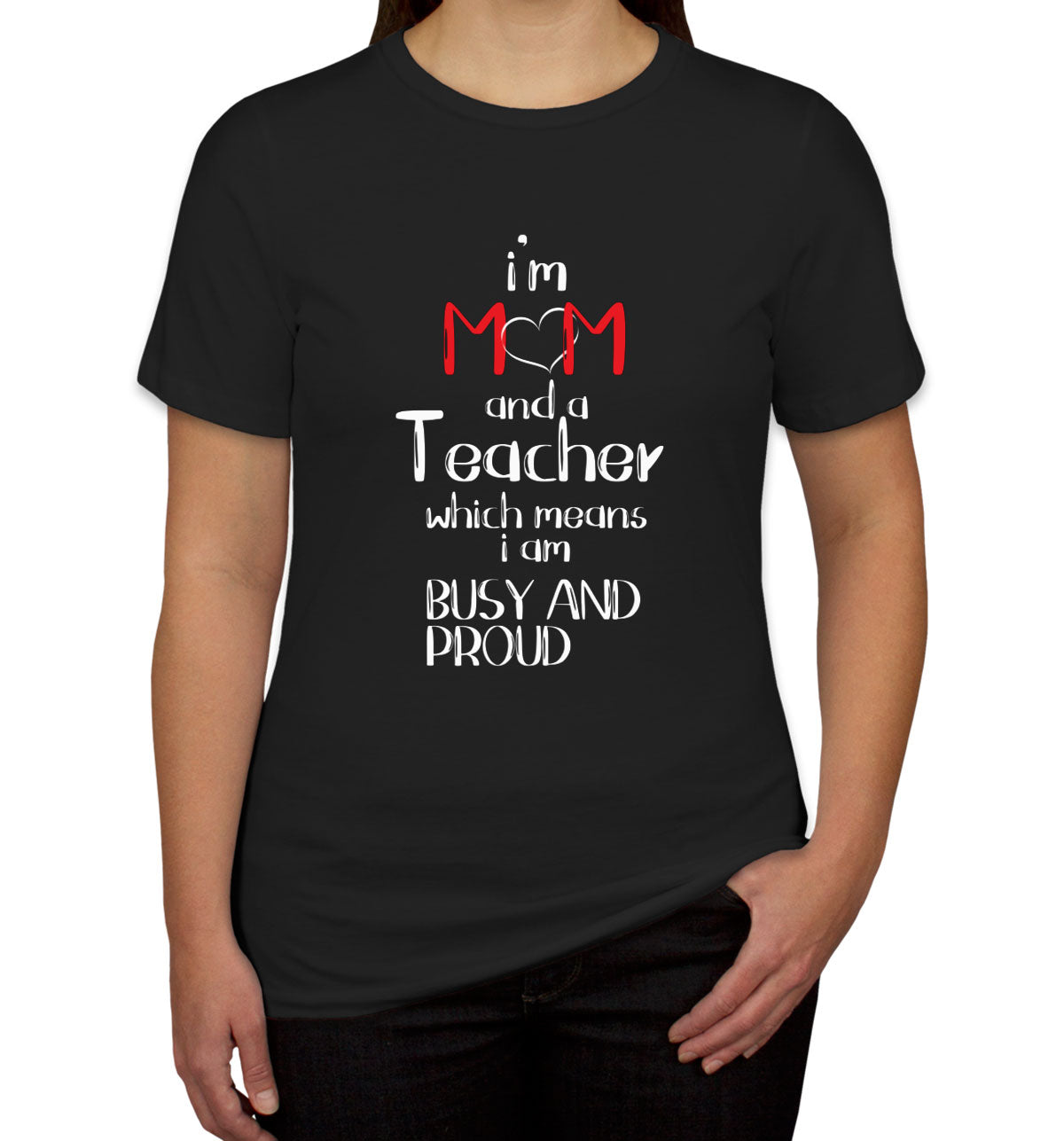 I'm Mom And A Teacher Which Means I  Am Busy And Proud Women's T-shirt